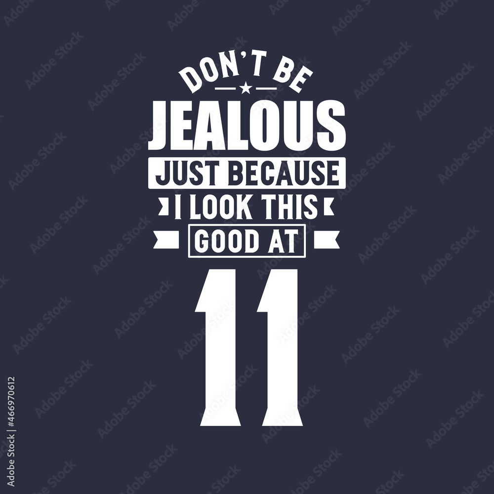 11th birthday celebration, Don't Jealous just because I look this good at 11 11th birthday celebration, Don't Jealous just because I look this good at 11