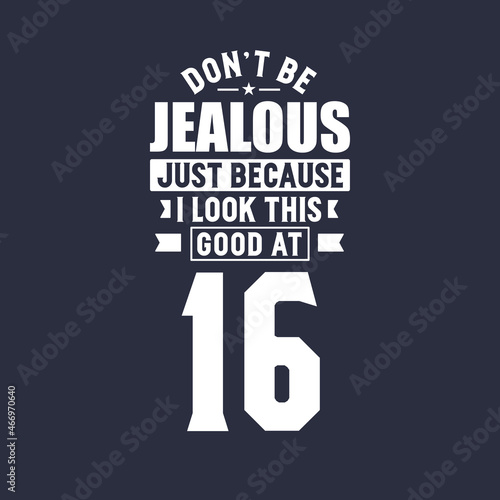 16th birthday celebration, Don't Jealous just because I look this good at 16