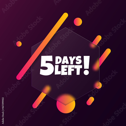 5 days left. Speech bubble banner with 5 days left text. Glassmorphism style. For business, marketing and advertising. Vector on isolated background. EPS 10