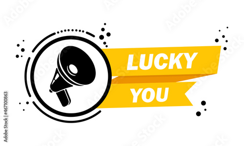 Megaphone with Lucky you speech bubble banner. Loudspeaker. Label for business, marketing and advertising. Vector on isolated background. EPS 10