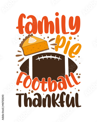 Family, Pie, Football, Thankful - Thanksgiving saying with pumpkin pie and american football ball.
Good for greeting crad, poster, T shirt print, and other decoration.