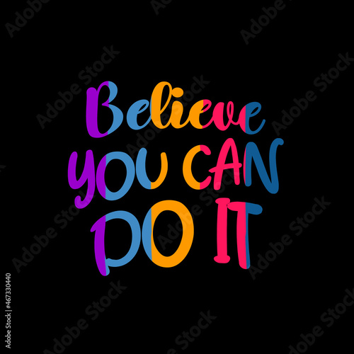 believe you can do it. Quote. Quotes design. Lettering poster. Inspirational and motivational quotes and sayings about life. Drawing for prints on t-shirts and bags, stationary or poster. Ve
