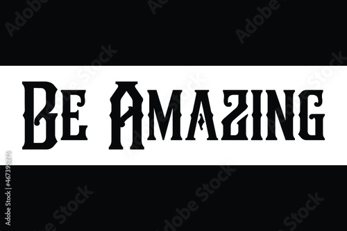 Be Amazing Black and White Typographic Print, t-shirt Design  
