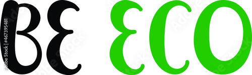 Be Eco Text Lettering Typography idiom for t-shirts prints, motivational quotes. 