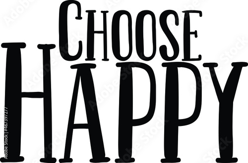 Choose Happy Text Lettering Typography idiom for t-shirts prints, motivational quotes. 