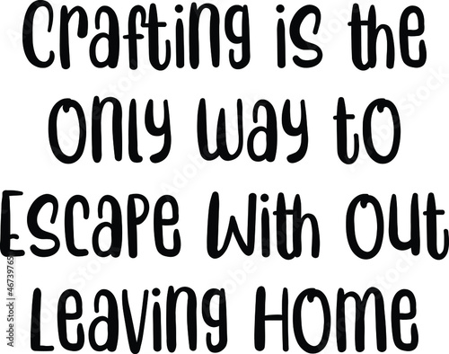 Crafting is the only way to Escape Without Leaving Home. Typography lettering Phrase for t-shirts Ink illustration 