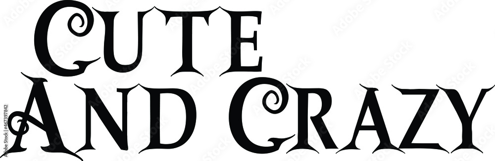 Cute And Crazy Text Lettering Typography idiom for t-shirts prints, motivational quotes. Cute And Crazy Text Lettering Typography idiom for t-shirts prints, motivational quotes.