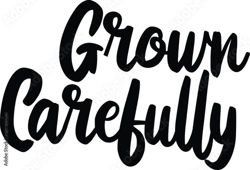 Grown Carefully Typography lettering Phrase for t-shirts Ink illustration 