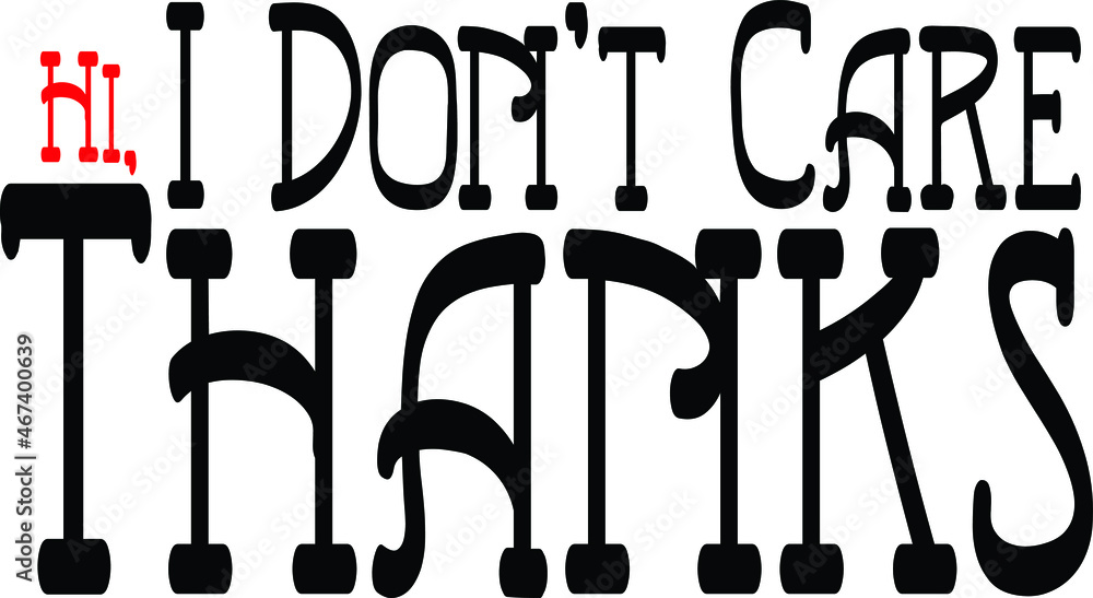 Hi, I Don't Care Thanks Black and White Typographic Print, t-shirt Design Hi, I Don't Care Thanks Black and White Typographic Print, t-shirt Design