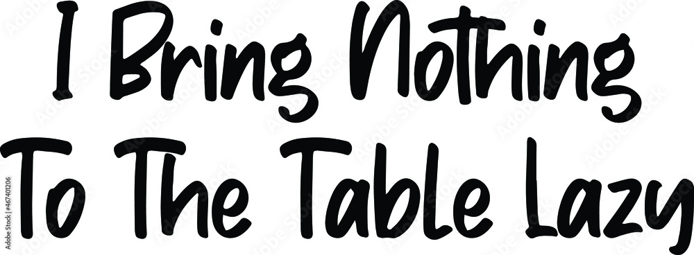 I Bring Nothing To The Table Lazy Typography Lettering idiom Print for Inspirational Poster