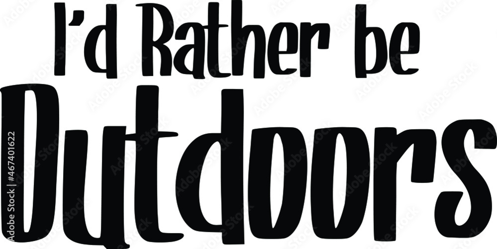 I'd Rather be Outdoors. Typography Lettering idiom Print for Inspirational Poster, t-shirt, Bag, Cups, Card, Flyer, Sticker, Badge. Cute Funny  Vector Writing