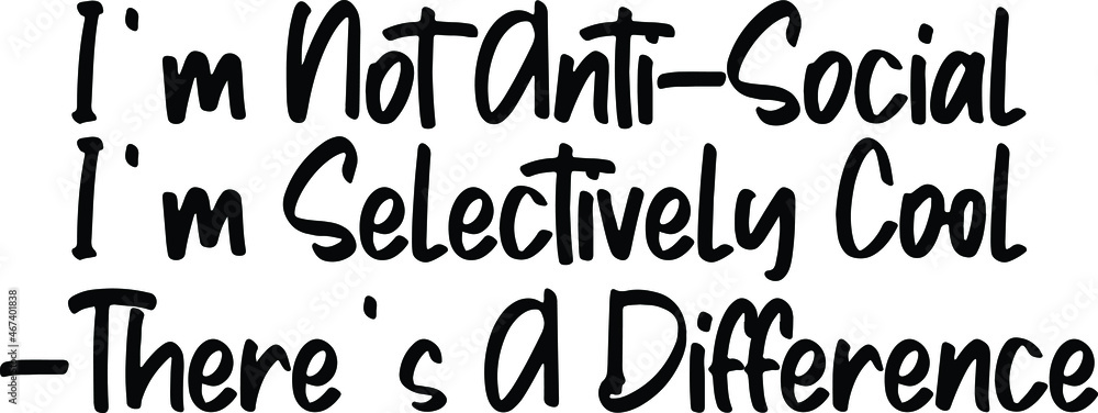  I'm Not Anti-Social I'm Selectively Cool -There's A Difference Text Lettering Typography idiom for t-shirts prints, motivational quotes.  