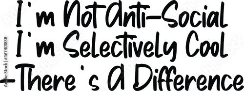  I'm Not Anti-Social I'm Selectively Cool -There's A Difference Text Lettering Typography idiom for t-shirts prints, motivational quotes.  