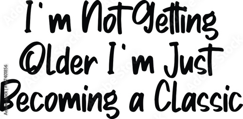  I m Not Getting Older I m Just Becoming a Classic Vector design idiom Text Phrase on white background