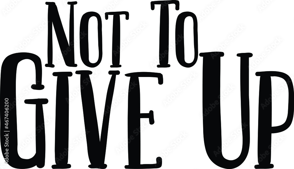 Not To Give Up Vector illustration Text inscription idiom Not To Give Up Vector illustration Text inscription idiom