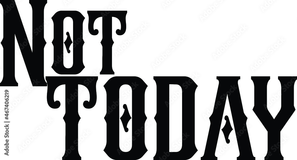 Not today Vector Quote Lettering Design for t-shirts Prints