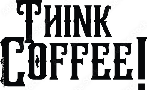 Think Coffee! philosophical inspirational inscription. Greeting card with calligraphy.