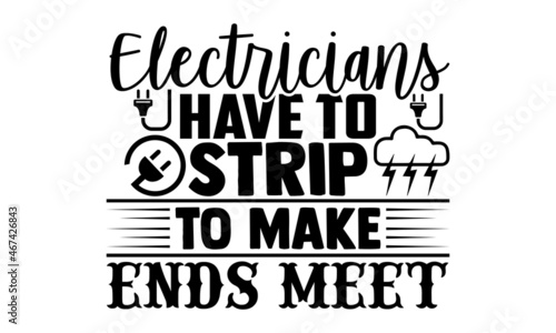 Electricians have to strip to make ends meet- Electrician t shirts design, Hand drawn lettering phrase, Calligraphy t shirt design, svg Files for Cutting Cricut, Silhouette, EPS 10