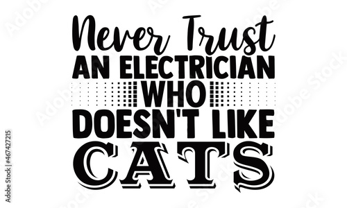 Never trust an electrician who doesn't like cats- Electrician t shirts design, Hand drawn lettering phrase, Calligraphy t shirt design, svg Files for Cutting Cricut, Silhouette, EPS 10