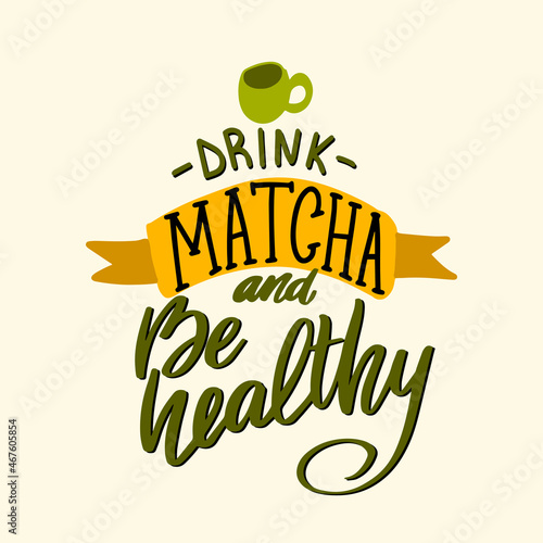 Drink Matcha and be healthy. Matcha hand drawn lettering phrase for logo
