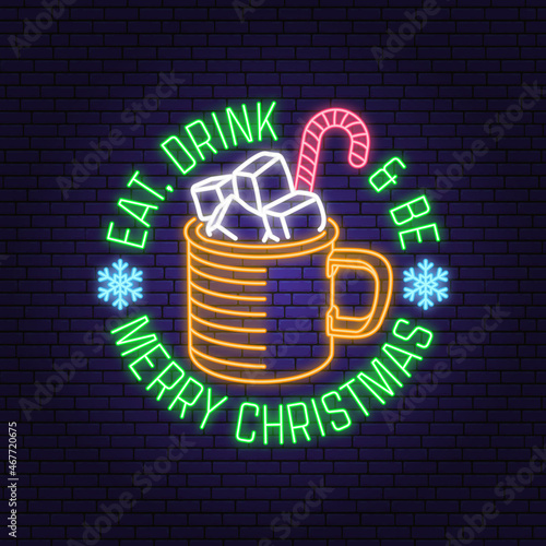 Eat, drink and be Merry Christmas neon sign with mug of hot chocolate with marshmallows. Vector illustration. Vintage typography design for xmas, new year emblem in retro style. Christmas drink.