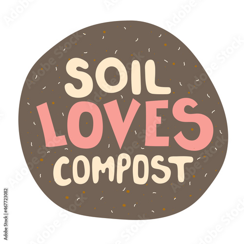 Soil loves compost - hand drawn lettering quote. Art about ecology, zero waste, vermicomposting, and sustainable household. Good for prints, cards, stickers, etc.