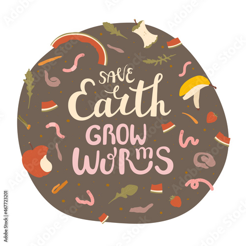 Save Earth grow worms - hand-drawn phrase. Inspirational quote with illustrations with red worms and food leftovers. Motivational art with lettering. For posters, card, t-shirts, etc.