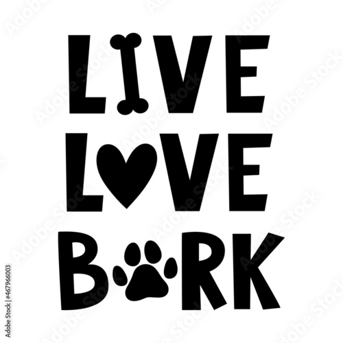 Live Love Bark. Hand drawn lettering with puppy paw, heart and bone. Phrases about pets. Dog lover quotes.