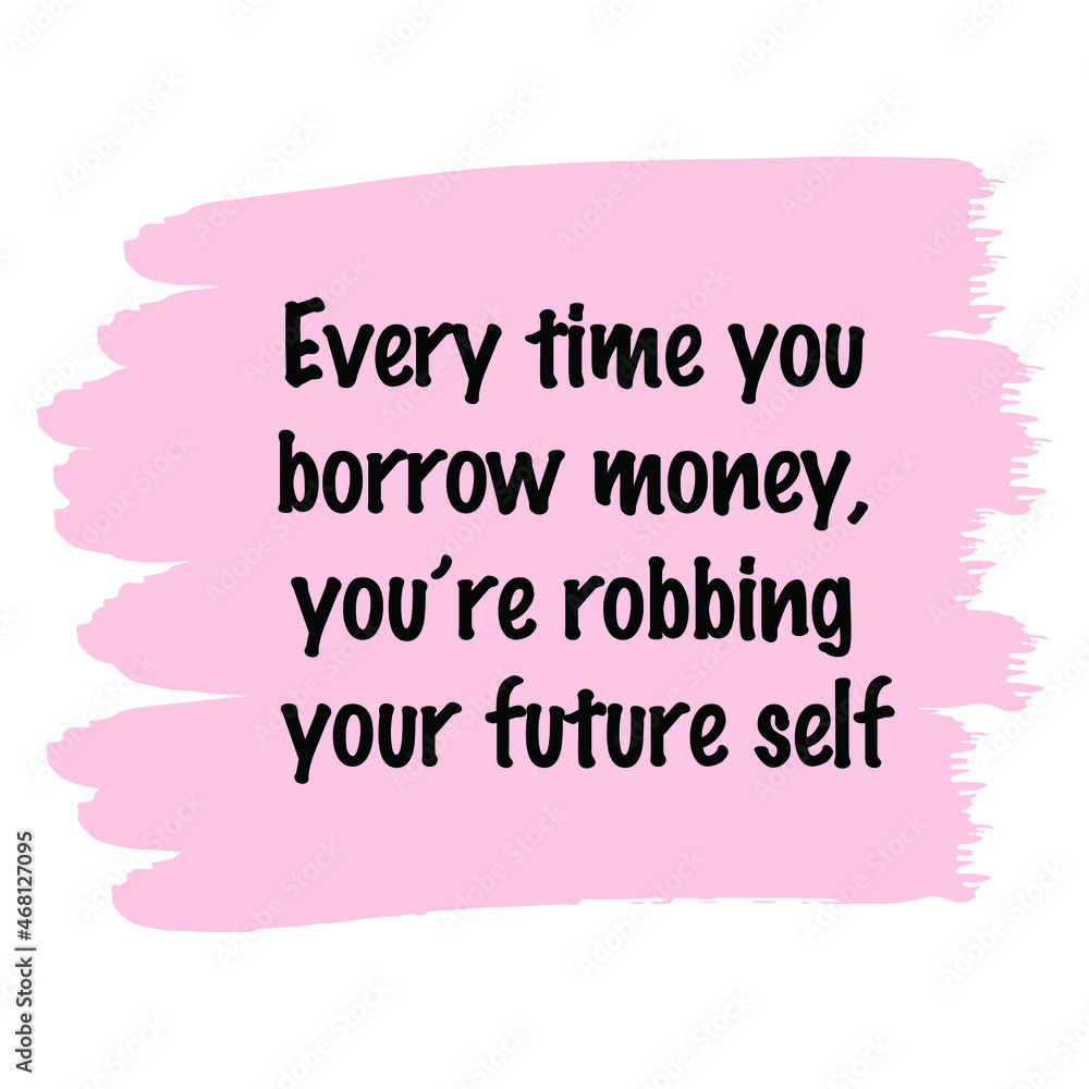 Every time you borrow money, you’re robbing your future self. Vector Quote
Every time you borrow money, you’re robbing your future self. Vector Quote