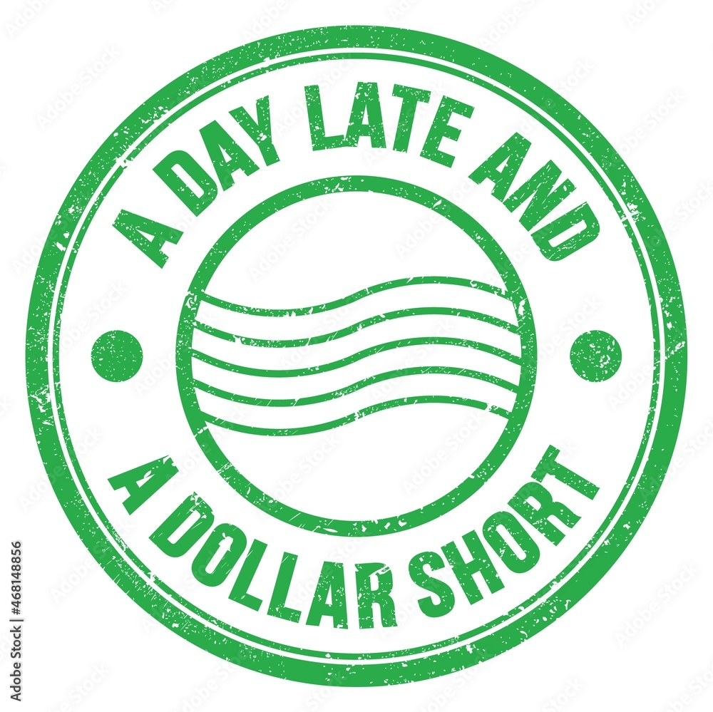 A DAY LATE AND A DOLLAR SHORT text on green round postal stamp sign A DAY LATE AND A DOLLAR SHORT text on green round postal stamp sign