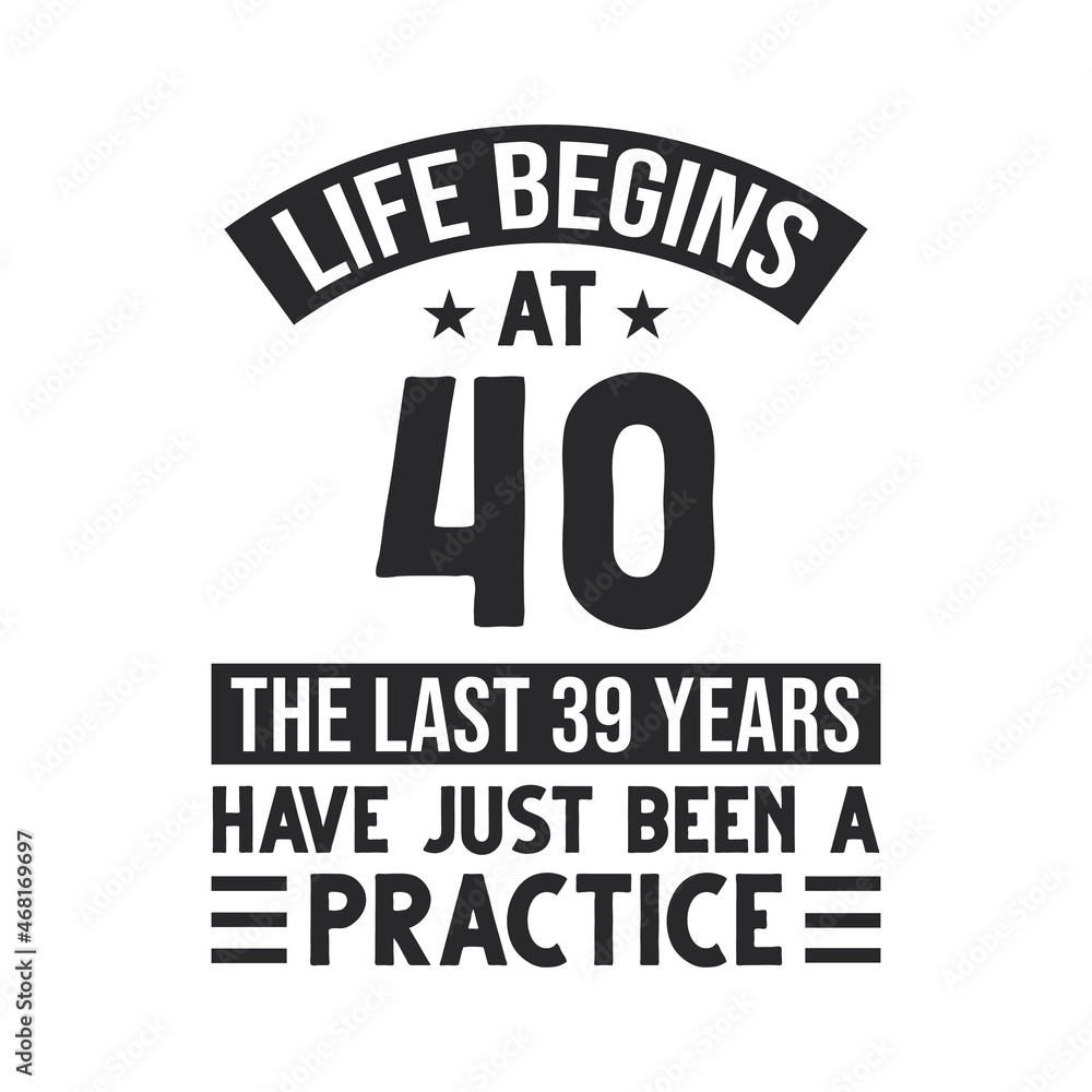 40th birthday design. Life begins at 40, The last 39 years have just been a practice 40th birthday design. Life begins at 40, The last 39 years have just been a practice