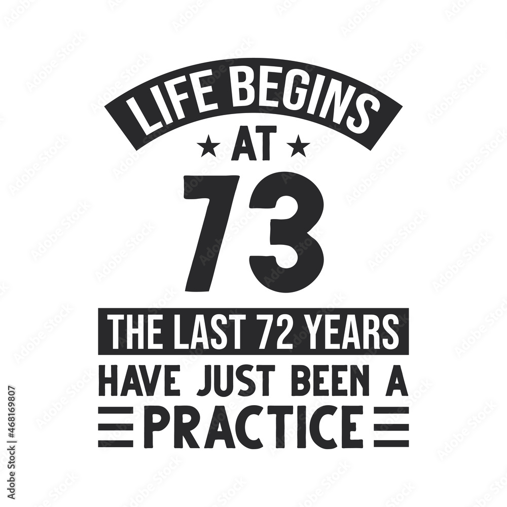 73rd birthday design. Life begins at 73, The last 72 years have just been a practice