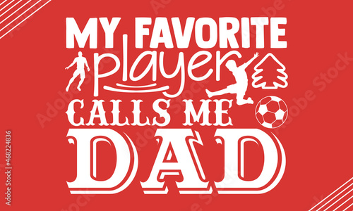 My favorite player calls me dad- Soccer t shirt design, Hand drawn lettering phrase, Calligraphy t shirt design, Hand written vector sign, svg, EPS 10