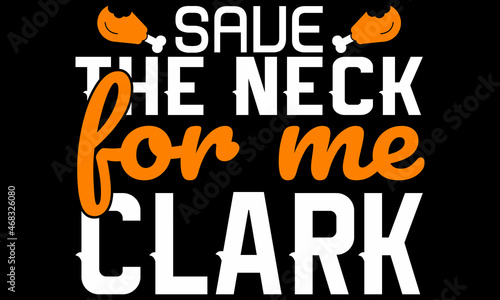 Save the neck for me Clark t-shirt design 
