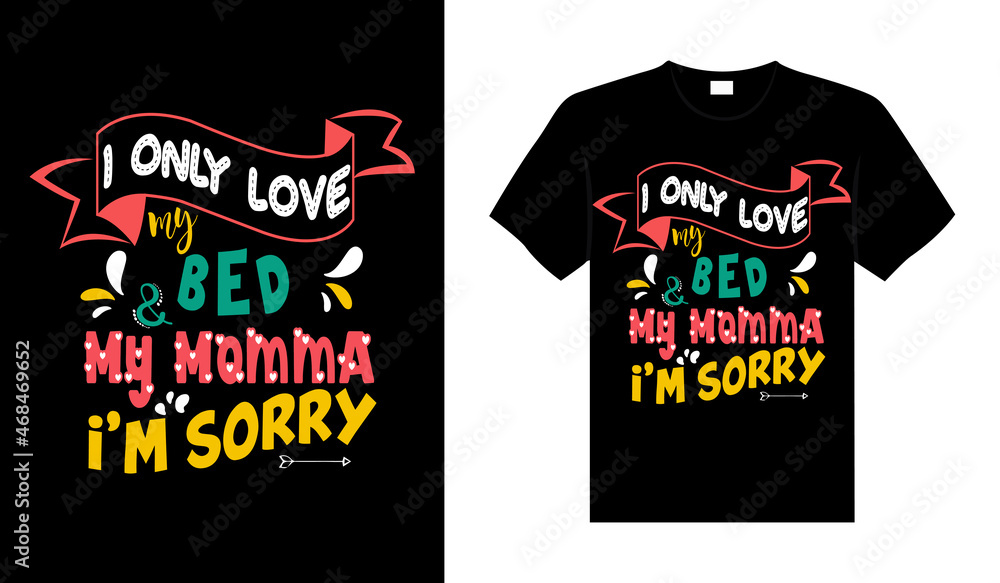 I only love my bed & my momma I'm sorry Family T-shirt Design, lettering typography quote. relationship merchandise design for print.