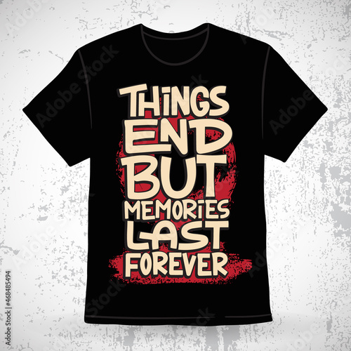 Things end but memories last forever hand drawn typography t-shirt design