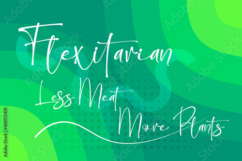 Flexitarian - Less Meat More Plants flexable diet consept vector illustration on a creative green background