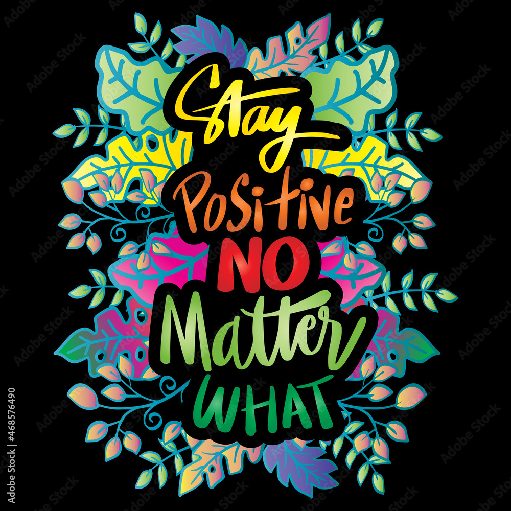 Stay positive no matter what. Motivational quote poster.