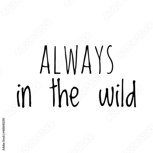 ''Always in the wild'' Quote Illustration