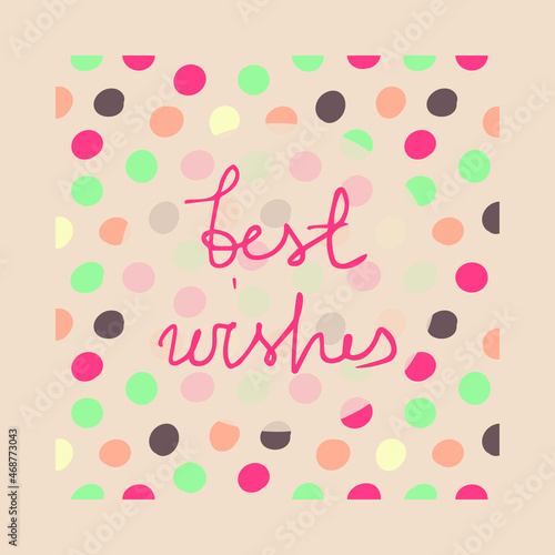 Best wishes postcard vector illustration. Girl pink bright dots card. Blue, pink. brown, beige spots.Funky happy birthday gift card. Hand written lettering. Happy birthday. Congratulations. 