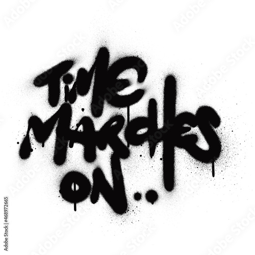graffiti text time marches on sprayed in black
