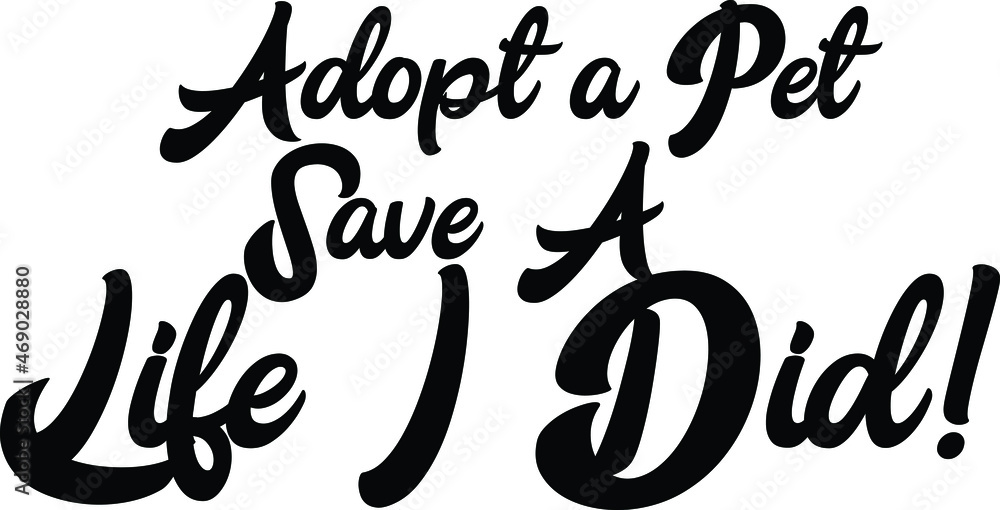 Typography Text idiom Adopt a Pet Save A Life I Did! Typography Text idiom Adopt a Pet Save A Life I Did!