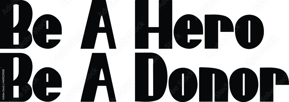 Be A Hero Be A Donor. Typography Text idiom for t-shirts Prints