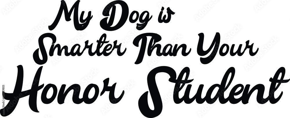 My Dog is Smarter Than your Honor Student Typography Text idiom