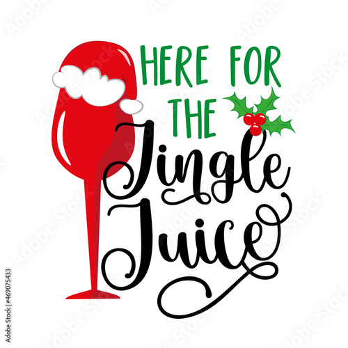 Here for the jingle juice - funny saying with wine glass in Santa hat for Christmas. Good for T shirt print, poster, card, label and other gifts design.