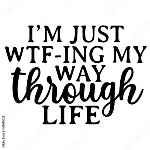 i'm just wtf-ing my way through life background lettering calligraphy,inspirational quotes,illustration typography,vector design