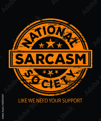 National Sarcasm Society (Like we Need Your Support) | Funny Sarcastic T-Shirt