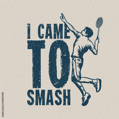 t shirt design i came to smash with badminton player doing smash vintage illustration