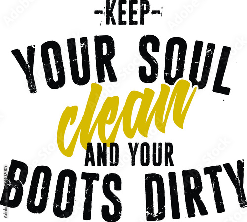 Keep your soul clean and your boots dirty