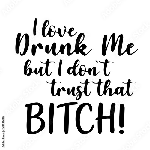 i love drunk me but i don't trust that bitch background lettering calligraphy, inspirational quotes, illustration typography ,vector design